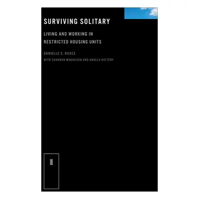 "Surviving Solitary: Living and Working in Restricted Housing Units" - "" ("Rudes Danielle S.")(