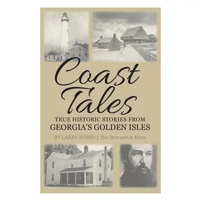 "Coast Tales: True Historic Stories From Georgia's Golden Isles" - "" ("Hobbs Larry")(Paperback)