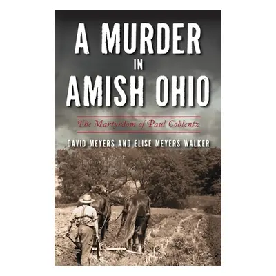 "Murder in Amish Ohio: The Martyrdom of Paul Coblentz" - "" ("Meyers David")(Pevná vazba)