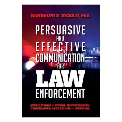 "Persuasion and effective Communication for Law Enforcement: Applications for Patrol, Investigat