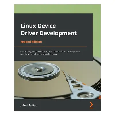 "Linux Device Driver Development - Second Edition: Everything you need to start with device driv