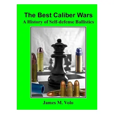 "The Best Caliber Wars: A History of Self-defense Ballistics" - "" ("Volo James M.")(Paperback)