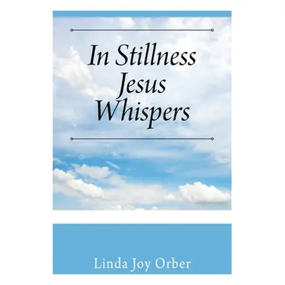 "In Stillness Jesus Whispers" - "" ("Orber Linda Joy")(Paperback)