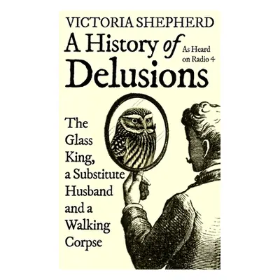 "A History of Delusions: The Glass King, a Substitute Husband and a Walking Corpse" - "" ("Sheph