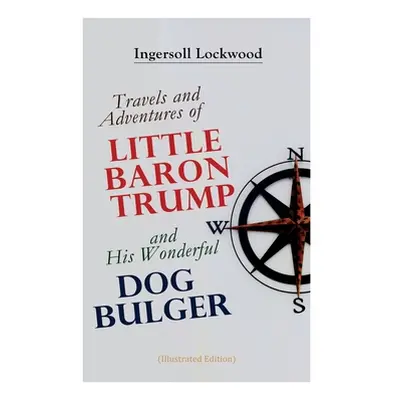 "Travels and Adventures of Little Baron Trump and His Wonderful Dog Bulger (Illustrated Edition)