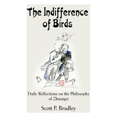 "The Indifference of Birds: Daily Reflections on the Philosophy of Zhuangzi" - "" ("Bradley Scot