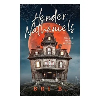 "Hender Nathaniels: He Didn't Haunt, He Taught!" - "" ("B Bri")(Paperback)