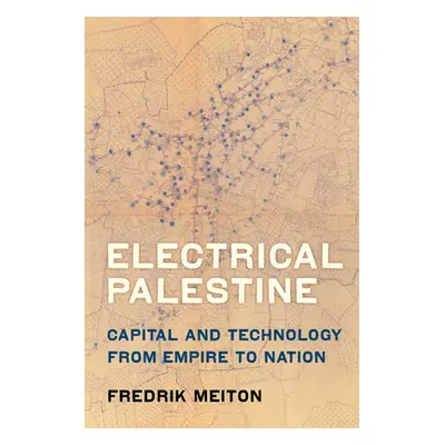 "Electrical Palestine: Capital and Technology from Empire to Nation" - "" ("Meiton Fredrik")(Pap