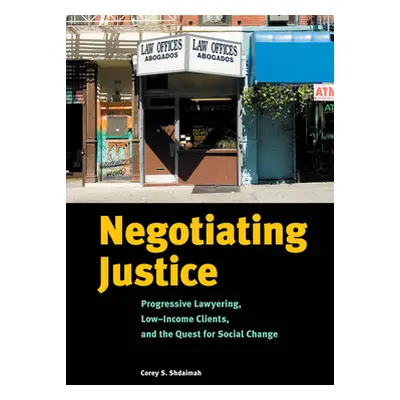 "Negotiating Justice: Progressive Lawyering, Low-Income Clients, and the Quest for Social Change