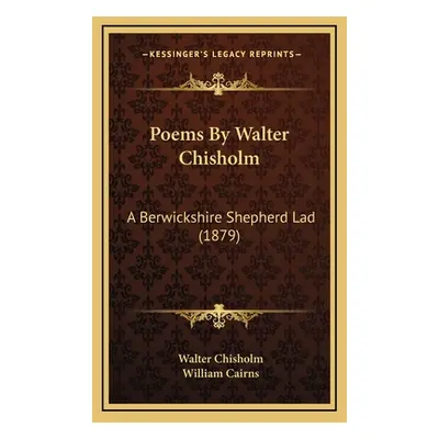 "Poems By Walter Chisholm: A Berwickshire Shepherd Lad (1879)" - "" ("Chisholm Walter")(Pevná va