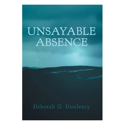 "Unsayable Absence" - "" ("Dunleavy Deborah G.")(Pevná vazba)