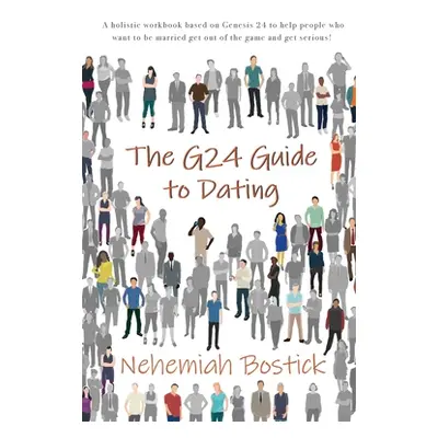 "The G24 Guide to Dating: A holistic workbook based on Genesis 24 to help people who want to be 