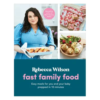 "Fast Family Food: Easy Meals for You and Your Baby Prepped in 10 Minutes" - "" ("Wilson Rebecca