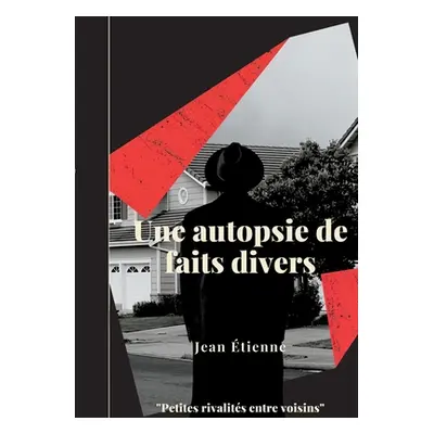 "Une autopsie de faits divers: Petites Rivalits Entre Voisins" - "" ("tienne Jean")(Paperback)