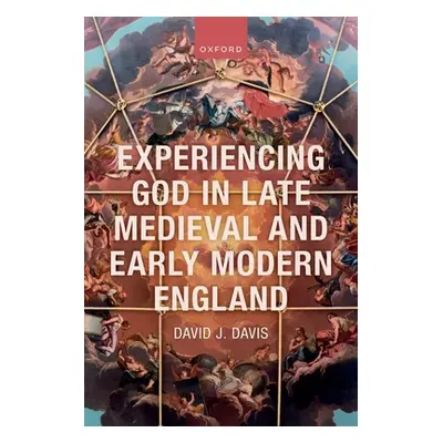 "Experiencing God in Late Medieval and Early Modern England" - "" ("Davis David J.")(Pevná vazba