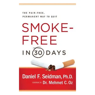 "Smoke-Free in 30 Days: The Pain-Free, Permanent Way to Quit" - "" ("Seidman Daniel F.")(Paperba