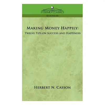 "Making Money Happily: Twelve Tips on Success and Happiness" - "" ("Casson Herbert N.")(Paperbac