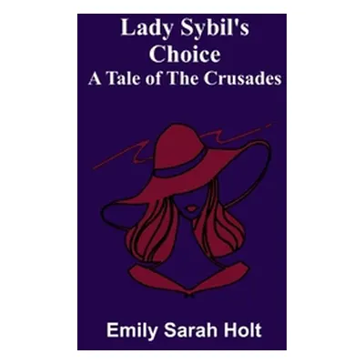 "Lady Sybil's Choice: A Tale of the Crusades" - "" ("Sarah Holt Emily")(Paperback)