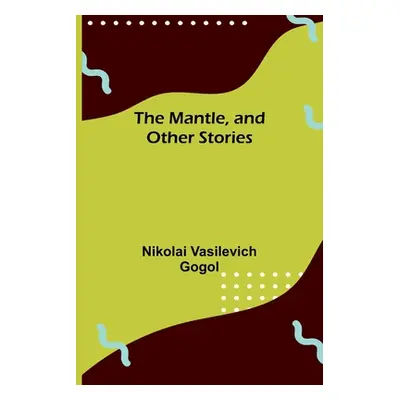 "The Mantle, and Other Stories" - "" ("Vasilevich Gogol Nikolai")(Paperback)