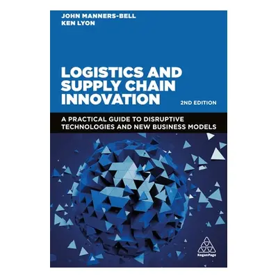 "Logistics and Supply Chain Innovation: A Practical Guide to Disruptive Technologies and New Bus