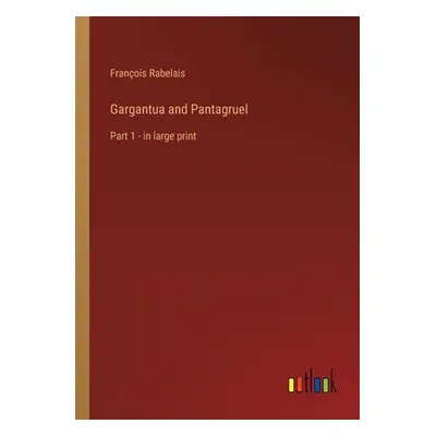 "Gargantua and Pantagruel: Part 1 - in large print" - "" ("Rabelais Franois")(Paperback)