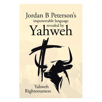 "Jordan B Peterson's impenetrable language revealed by Yahweh" - "" ("Righteousness Yahweh")(Pap