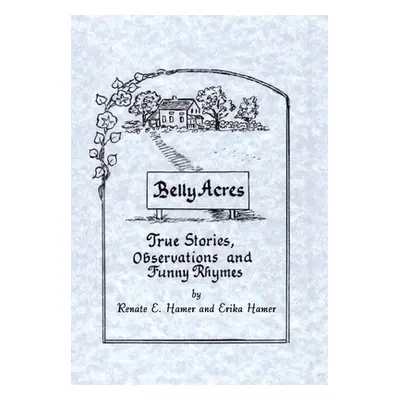 "Belly Acres: True Stories, Observations and Funny Rhymes" - "" ("Hamer Erika")(Pevná vazba)