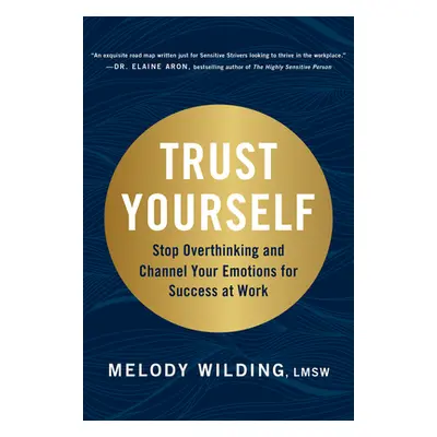 "Trust Yourself: Stop Overthinking and Channel Your Emotions for Success at Work" - "" ("Wilding