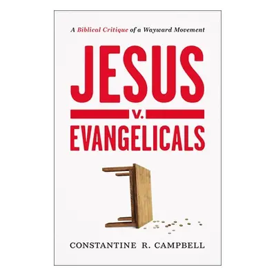 "Jesus V. Evangelicals: A Biblical Critique of a Wayward Movement" - "" ("Campbell Constantine R