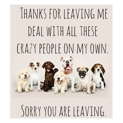 "Thanks for leaving me deal with all these crazy people on my own.: Perfect goodbye gift for cow