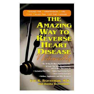 "The Amazing Way to Reverse Heart Disease Naturally: Beyond the Hypertension Hype: Why Drugs Are