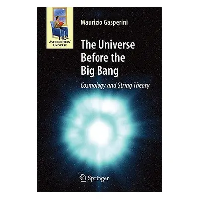 "The Universe Before the Big Bang: Cosmology and String Theory" - "" ("Gasperini Maurizio")(Pevn