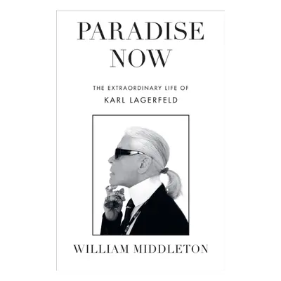 "Paradise Now" - "The Extraordinary Life of Karl Lagerfeld" ("Middleton William")(Pevná vazba)