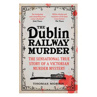 "The Dublin Railway Murder: The Sensational True Story of a Victorian Murder Mystery" - "" ("Mor