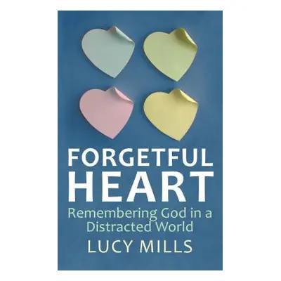 "Forgetful Heart: Remembering God in a Distracted Wprld" - "" ("Mills Lucy")(Paperback)