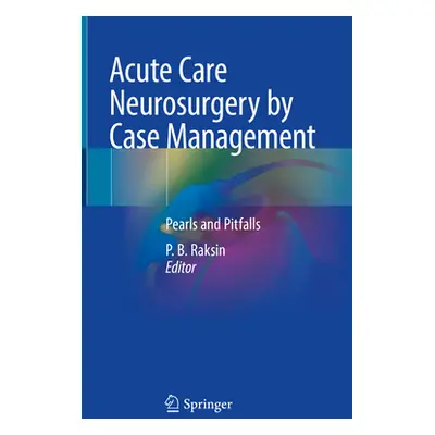 "Acute Care Neurosurgery by Case Management: Pearls and Pitfalls" - "" ("Raksin P. B.")(Pevná va