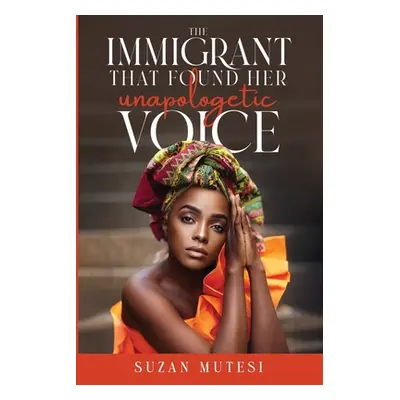 "The Immigrant That Found Her Unapologetic Voice" - "" ("Mutesi Suzan")(Paperback)