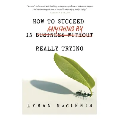 "How to Succeed in Anything by Really Trying" - "" ("Macinnis Lyman")(Paperback)