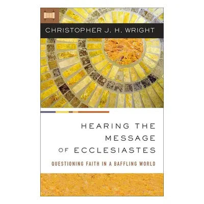 "Hearing the Message of Ecclesiastes: Questioning Faith in a Baffling World" - "" ("Wright Chris