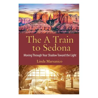 "The A Train to Sedona: Moving Through Your Shadow Toward the Light" - "" ("Marsanico Linda")(Pa