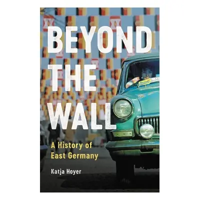 "Beyond the Wall: A History of East Germany" - "" ("Hoyer Katja")(Pevná vazba)