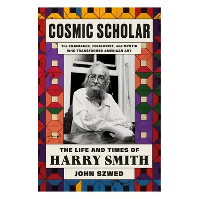 "Cosmic Scholar: The Life and Times of Harry Smith" - "" ("Szwed John")(Pevná vazba)