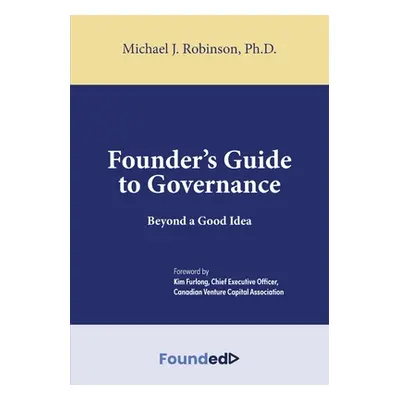 "Founder's Guide to Governance: Beyond a Good Idea" - "" ("Robinson Michael J.")(Paperback)