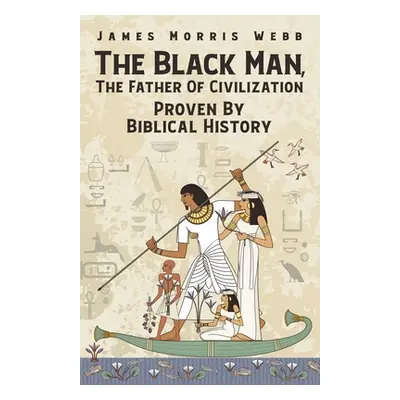 "The Black Man, The Father Of Civilization Proven By Biblical History" - "" ("Webb James M.")(Pa