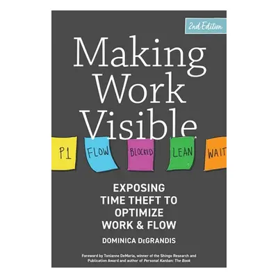 "Making Work Visible: Exposing Time Theft to Optimize Work & Flow" - "" ("Degrandis Dominica")(P