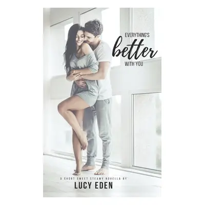 "Everything's Better With You: An Alpha Billionaire & Virgin Romance Novella" - "" ("Eden Lucy")