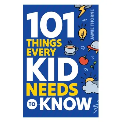 "101 Things Every Kid Needs To Know" - "" ("Thorne Jamie")(Paperback)