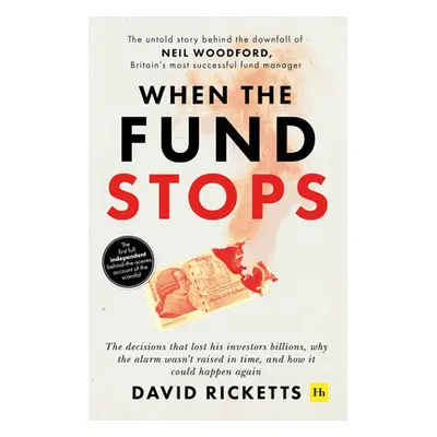 "When the Fund Stops: The Untold Story Behind the Downfall of Neil Woodford, Britain's Most Succ