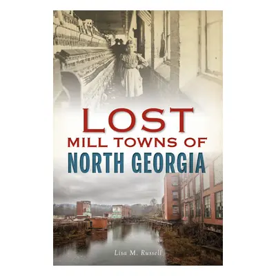 "Lost Mill Towns of North Georgia" - "" ("Russell Lisa M.")(Paperback)