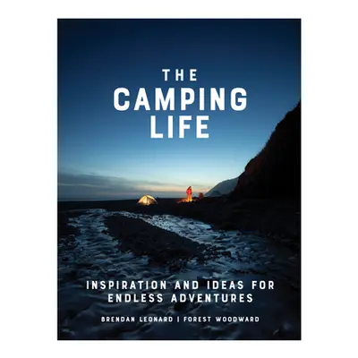 "The Camping Life: Inspiration and Ideas for Endless Adventures" - "" ("Leonard Brendan")(Pevná 